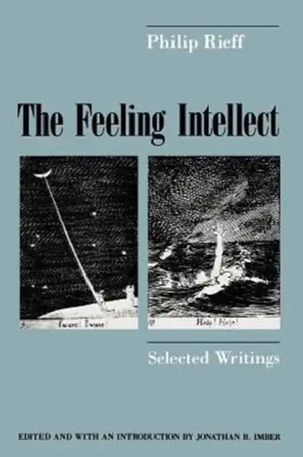 The Feeling Intellect: Selected Writings by Philip Rieff, Jonathan B. Imber