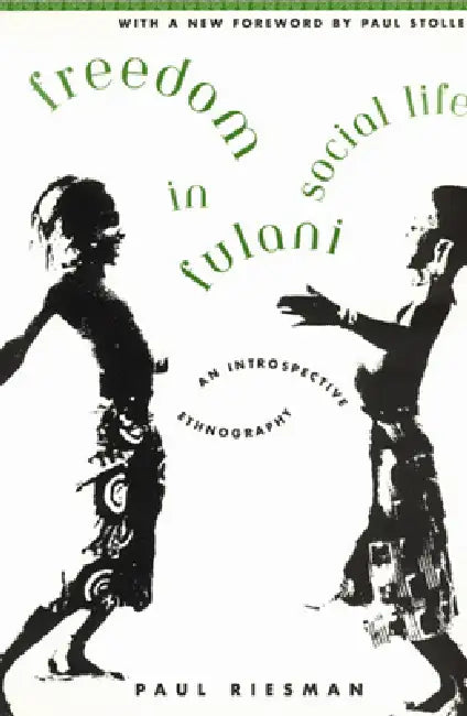 Freedom in Fulani Social Life: An Introspective Ethnography by Paul Riesman