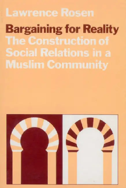 Bargaining for Reality: The Construction of Social Relations in a Muslim Community by Lawrence Rosen