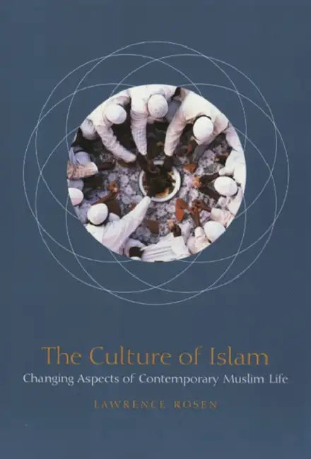 The Culture of Islam: Changing Aspects of Contemporary Muslim Life by Lawrence Rosen