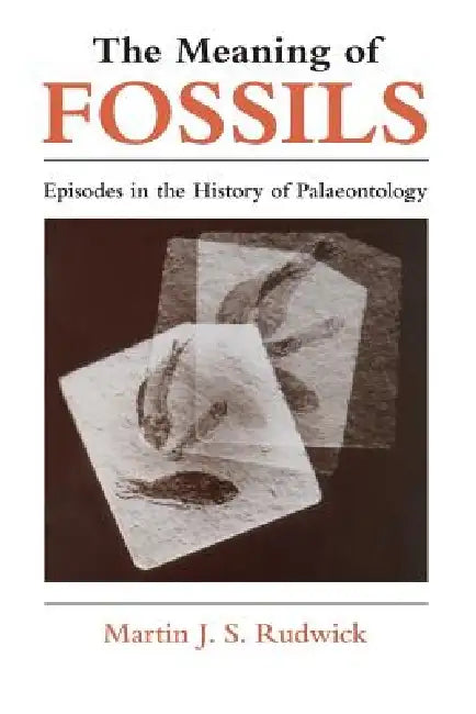 The Meaning of Fossils: Episodes in the History of Palaeontology by Martin J. S. Rudwick