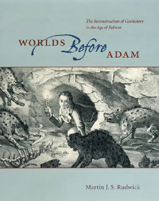 Worlds Before Adam: The Reconstruction of Geohistory in the Age of Reform by Martin J. S. Rudwick