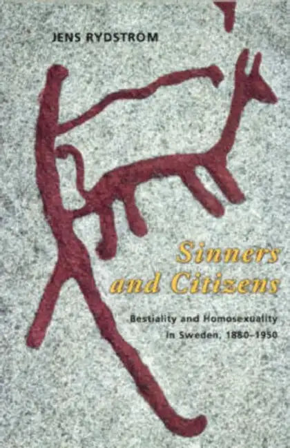 Sinners and Citizens: Bestiality and Homosexuality in Sweden, 1880-1950 by Jens Rydström