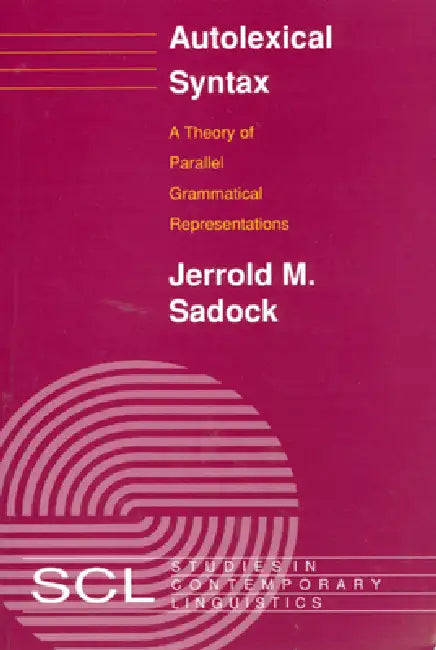 Autolexical Syntax: A Theory of Parallel Grammatical Representations by Jerrold M. Sadock