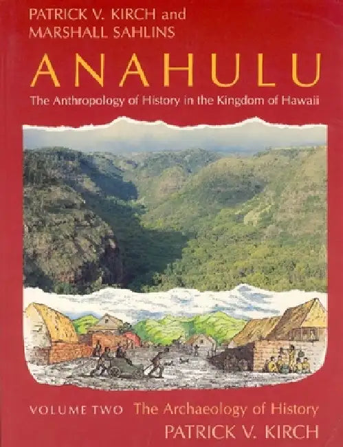 Anahulu: The Anthropology of History in the Kingdom of Hawaii, Volume 2: The Archaeology of History by Patrick Vinton Kirch, Marshall Sahlins