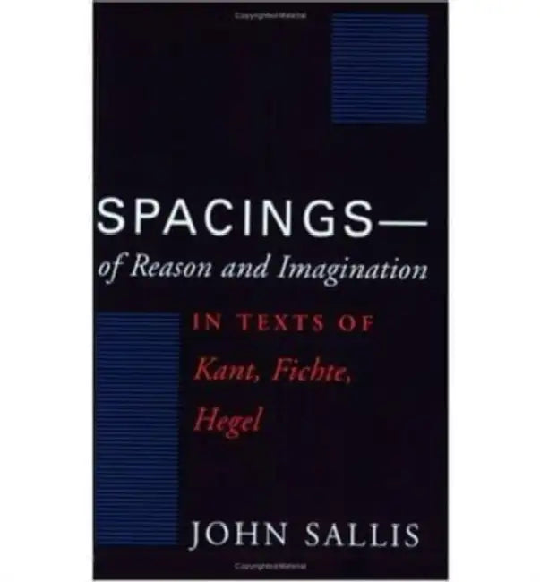 Spacings--of Reason and Imagination: In Texts of Kant, Fichte, Hegel by John Sallis