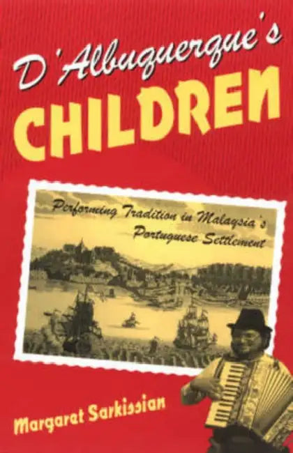 D'Albuquerque's Children: Performing Tradition in Malaysia's Portuguese Settlement by Margaret Sarkissian