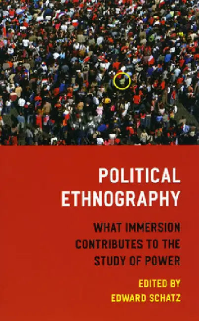 Political Ethnography: What Immersion Contributes to the Study of Power by Edward Schatz