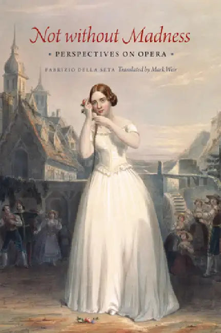 Not Without Madness: Perspectives on Opera by Fabrizio Della Seta, Mark Weir
