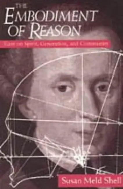 The Embodiment of Reason: Kant on Spirit, Generation, and Community by Susan Meld Shell