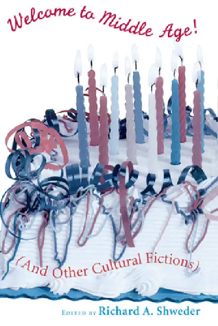 Welcome to Middle Age!: (And Other Cultural Fictions) by Richard A. Shweder