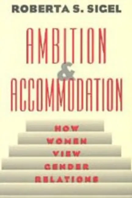 Ambition and Accommodation: How Women View Gender Relations by Roberta S. Sigel