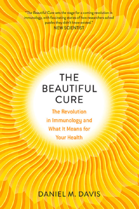 The Beautiful Cure: The Revolution in Immunology and What It Means for Your Health by Daniel M. Davis