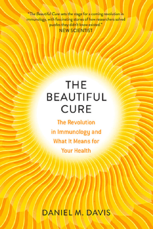 The Beautiful Cure: The Revolution in Immunology and What It Means for Your Health by Daniel M. Davis