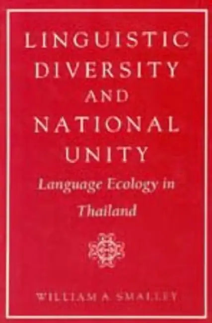 Linguistic Diversity and National Unity: Language Ecology in Thailand by William A. Smalley