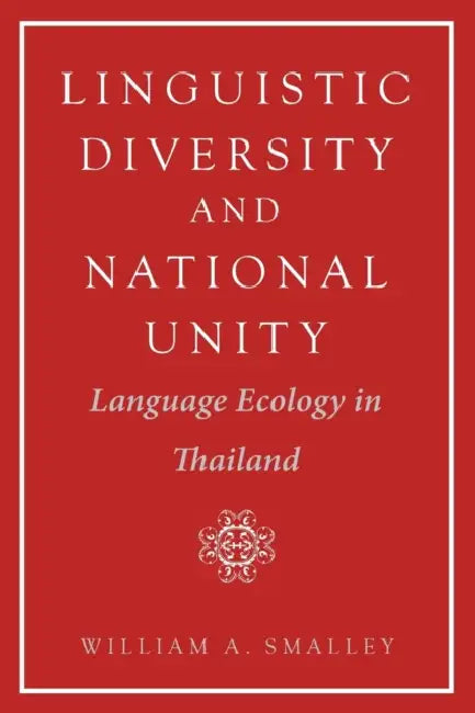 Linguistic Diversity and National Unity: Language Ecology in Thailand by William A. Smalley