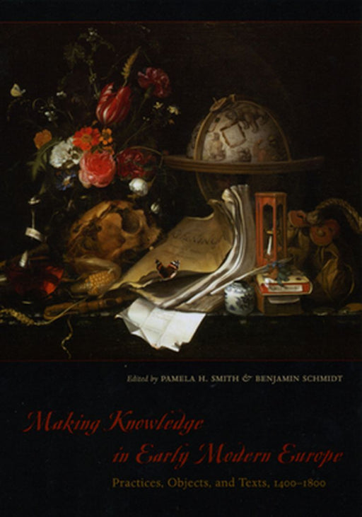 Making Knowledge in Early Modern Europe: Practices Objects and Texts 1400-1800 by Smith, Pamela H.