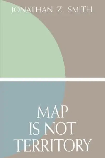 Map Is Not Territory: Studies in the History of Religions by Jonathan Z. Smith