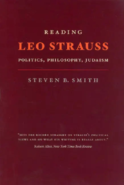 Reading Leo Strauss: Politics, Philosophy, Judaism by Steven B. Smith