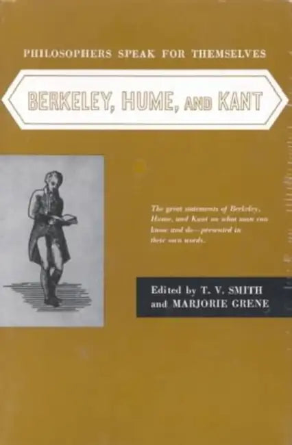 Philosophers Speak for Themselves: Berkeley, Hume, and Kant by Thomas Vernor Smith, Marjorie Grene