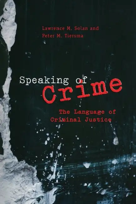Speaking of Crime: The Language of Criminal Justice by Lawrence M. Solan, Peter M. Tiersma