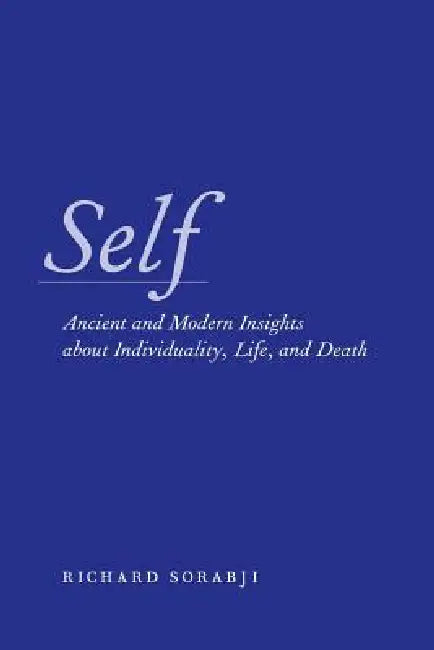 Self: Ancient and Modern Insights about Individuality, Life, and Death by Richard Sorabji
