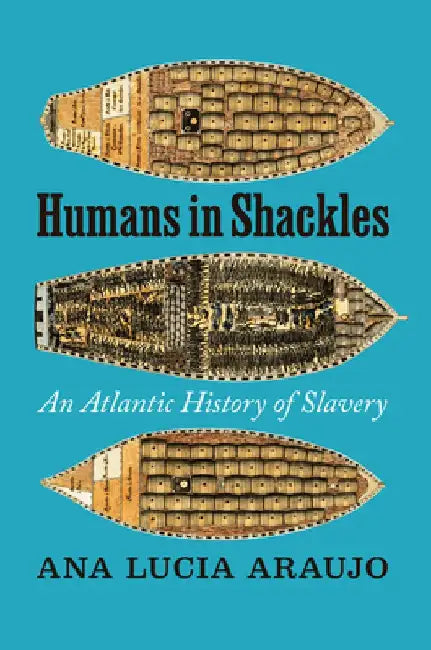 Humans in Shackles: An Atlantic History of Slavery by Ana Lucia Araujo