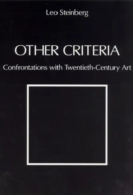 Other Criteria: Confrontations with Twentieth-Century Art by Leo Steinberg