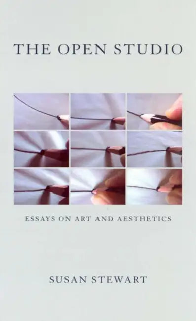 The Open Studio: Essays on Art and Aesthetics by Susan Stewart