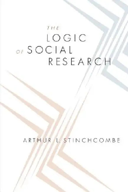 The Logic of Social Research by Arthur L. Stinchcombe