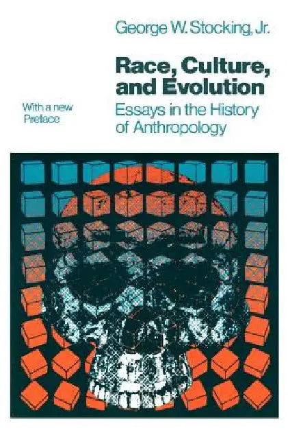 Race, Culture, and Evolution: Essays in the History of Anthropology by George W. Stocking Jr