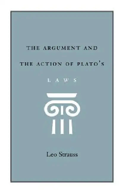 The Argument and the Action of Plato's Laws by Leo Strauss