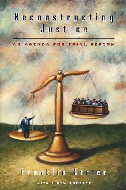 Reconstructing Justice: An Agenda for Trial Reform by Franklin Strier