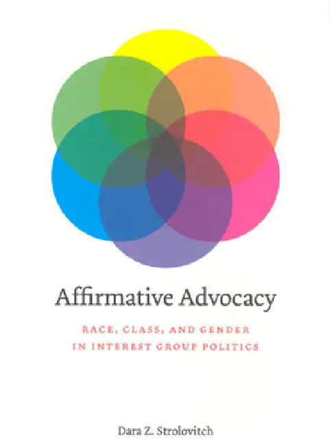 Affirmative Advocacy: Race, Class, and Gender in Interest Group Politics by Dara Z. Strolovitch