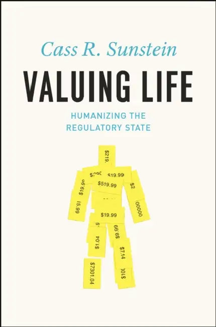 Valuing Life: Humanizing the Regulatory State by Cass R. Sunstein