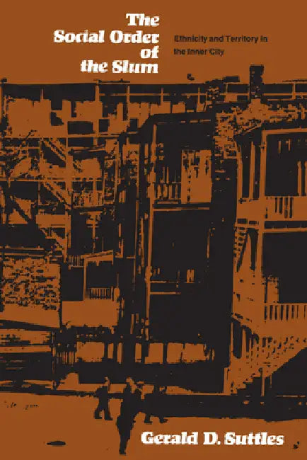 The Social Order of the Slum: Ethnicity and Territory in the Inner City by Gerald D. Suttles