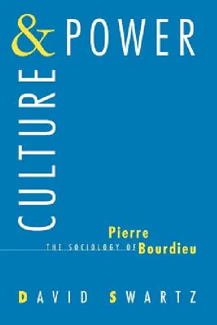 Culture and Power: The Sociology of Pierre Bourdieu by David Swartz