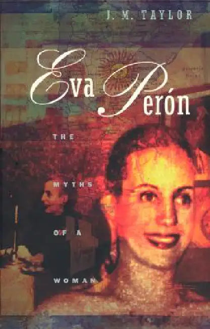 Eva Perón: The Myths of a Woman by Julie Taylor