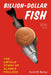 Billion-Dollar Fish: The Untold Story of Alaska Pollock by Kevin M. Bailey