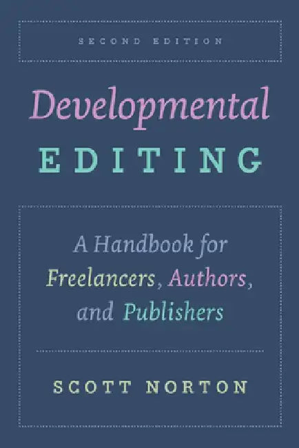 Developmental Editing, Second Edition: A Handbook for Freelancers, Authors, and Publishers by Scott Norton