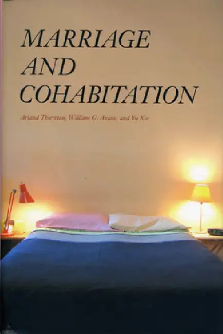 Marriage and Cohabitation by Arland Thornton, William G. Axinn, Yu Xie