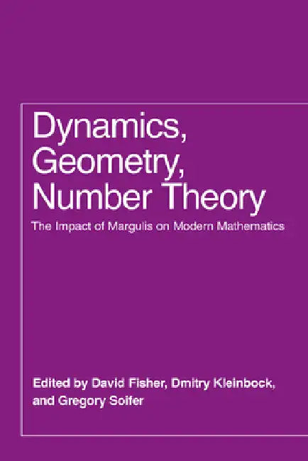 Dynamics, Geometry, Number Theory: The Impact of Margulis on Modern Mathematics by David Fisher