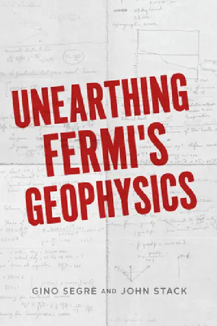 Unearthing Fermi's Geophysics by Gino C. Segrè, John D. Stack