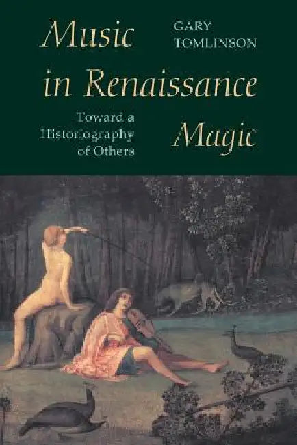 Music in Renaissance Magic: Toward a Historiography of Others by Gary Tomlinson
