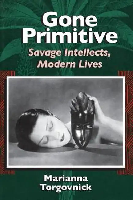 Gone Primitive: Savage Intellects, Modern Lives by Marianna Torgovnick