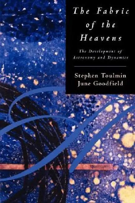 The Fabric of the Heavens: The Development of Astronomy and Dynamics by Stephen Toulmin, June Goodfield