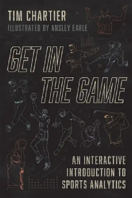 Get in the Game: An Interactive Introduction to Sports Analytics by Tim Chartier