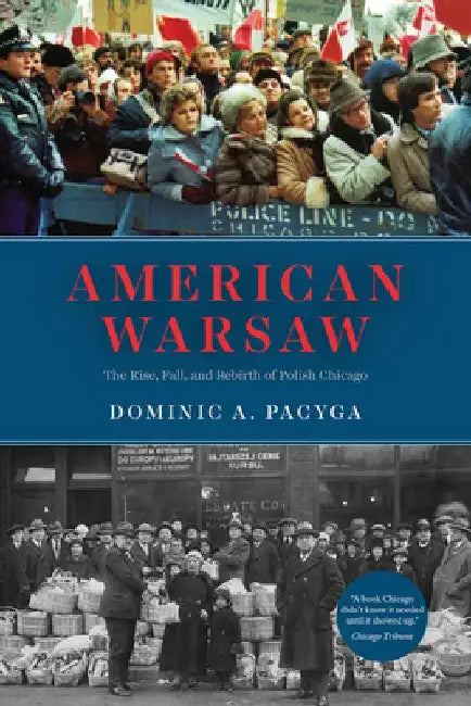 American Warsaw: The Rise, Fall, and Rebirth of Polish Chicago by Dominic a. Pacyga
