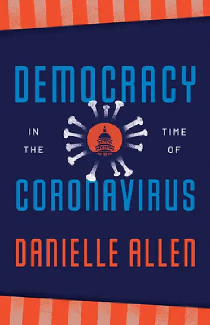 Democracy in the Time of Coronavirus by Danielle Allen