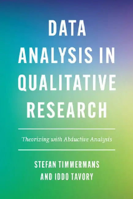 Data Analysis in Qualitative Research: Theorizing with Abductive Analysis by Stefan Timmermans